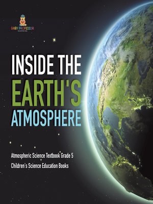 cover image of Inside the Earth's Atmosphere--Atmospheric Science Textbook Grade 5--Children's Science Education Books